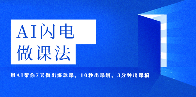 （5713期）AI·闪电·做课法，用AI帮你7天做出爆款课，10秒出课纲，3分钟出课稿-汇课新知资源网