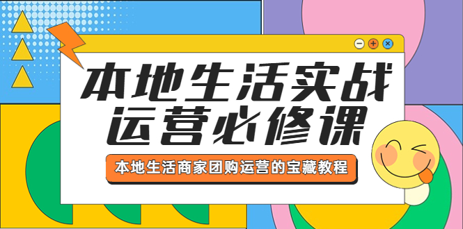 （5749期）本地生活实战运营必修课，本地生活商家-团购运营的宝藏教程-汇课新知资源网