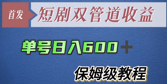 （5850期）单号日入600+最新短剧双管道收益【详细教程】-汇课新知资源网