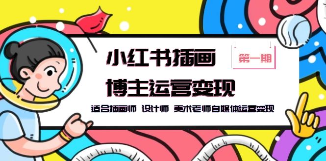 （5864期）小红书插画博主运营变现-第1期，适合插画师 设计师 美术老师自媒体运营变现-汇课新知资源网