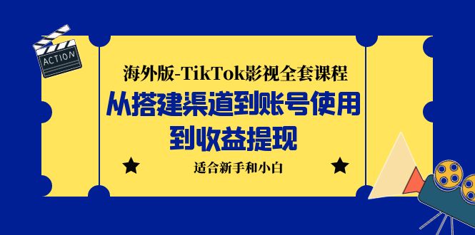 （5948期）海外版-TikTok影视全套课程：从搭建渠道到账号使用到收益提现 小白可操作-汇课新知资源网