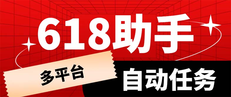 （6023期）多平台618任务助手，支持京东，淘宝，快手等软件内的17个活动的68个任务-汇课新知资源网
