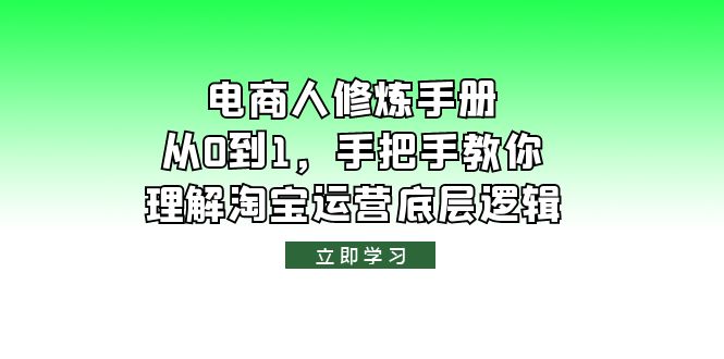（6111期）电商人修炼·手册，从0到1，手把手教你理解淘宝运营底层逻辑-汇课新知资源网