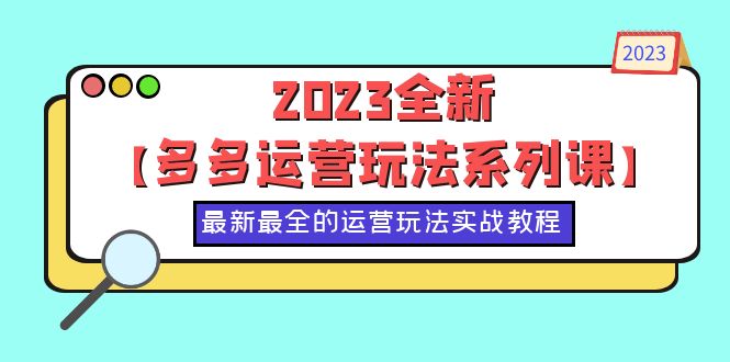 （6139期）2023全新【多多运营玩法系列课】，最新最全的运营玩法，50节实战教程-汇课新知资源网