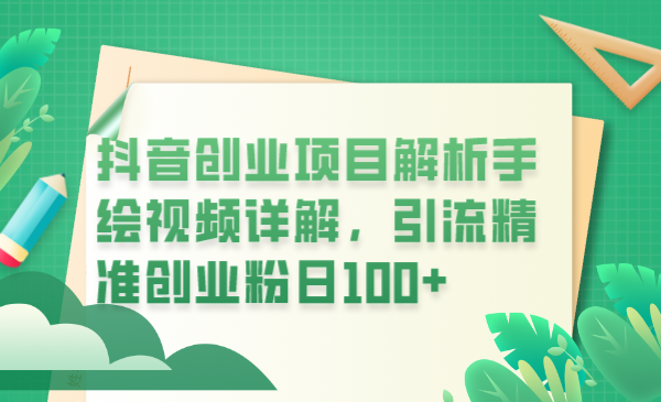 （6144期）抖音创业项目解析手绘视频详解，引流精准创业粉日100+-汇课新知资源网