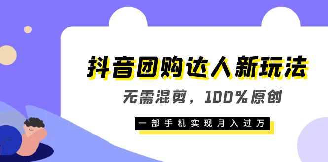 （6161期）抖音团购达人新玩法，无需混剪，100%原创，一部手机实现月入过万-汇课新知资源网