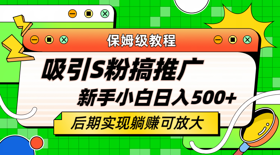 （6168期）轻松引流老S批 不怕S粉一毛不拔 保姆级教程 小白照样日入500+-汇课新知资源网