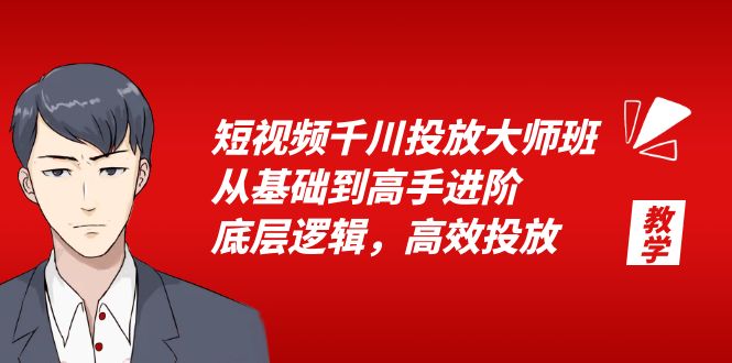 （6182期）短视频千川投放大师班，从基础到高手进阶，底层逻辑，高效投放（15节）-汇课新知资源网