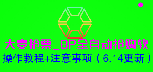 （6187期）大麦抢票_BP全自动抢购软_操作教程+注意事项（6.14更新）-汇课新知资源网