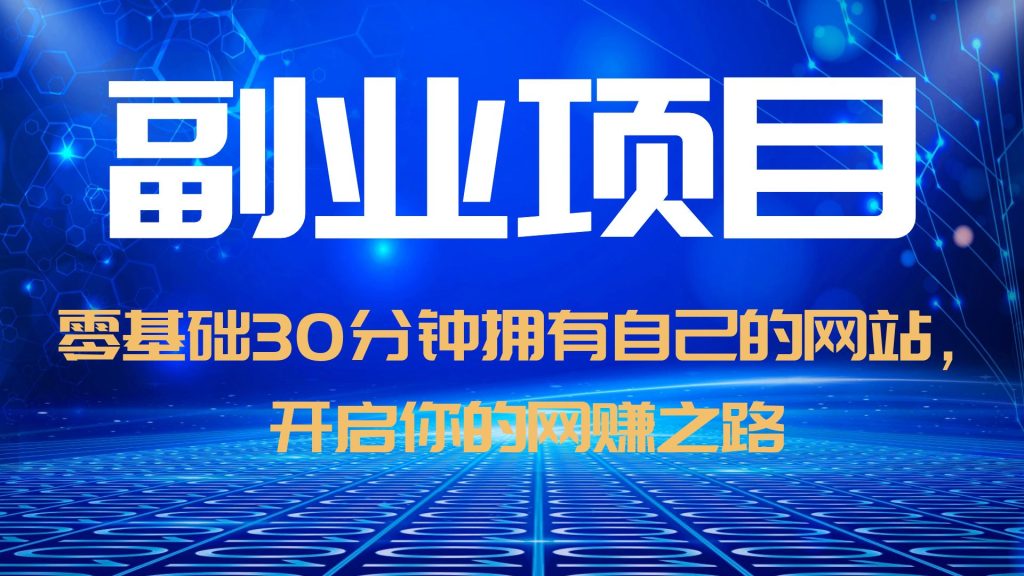 （6203期）零基础30分钟拥有自己的网站，日赚1000+，开启你的网赚之路（教程+源码）-汇课新知资源网
