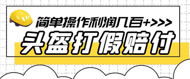 （6247期）最新头盔打假赔付玩法，一单利润几百+（仅揭秘）-汇课新知资源网