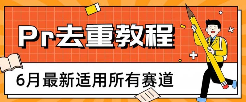 （6262期）2023年6月最新Pr深度去重适用所有赛道，一套适合所有赛道的Pr去重方法-汇课新知资源网