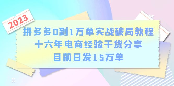 （6269期）拼多多0到1万单实战破局教程，十六年电商经验干货分享，目前日发15万单-汇课新知资源网