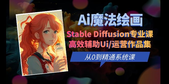 （6339期）Ai魔法绘画 Stable Diffusion专业课 高效辅助Ui/运营作品集 0到精通系统课-汇课新知资源网
