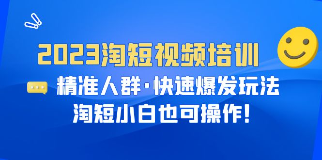 （6400期）2023淘短视频培训：精准人群·快速爆发玩法，淘短小白也可操作！-汇课新知资源网