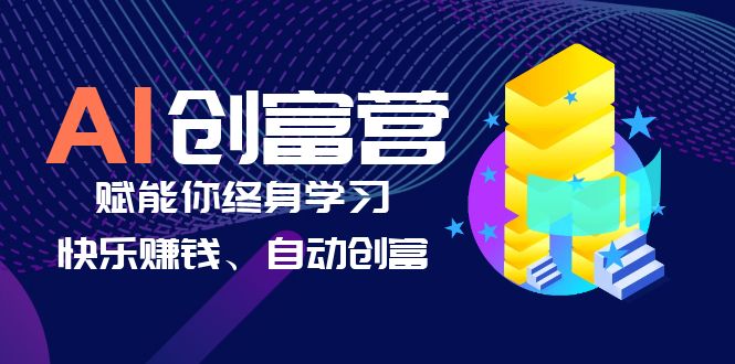 （6432期）AI学习创富营-AI时代，赋能你终身学习、快乐赚钱、自动创富-汇课新知资源网