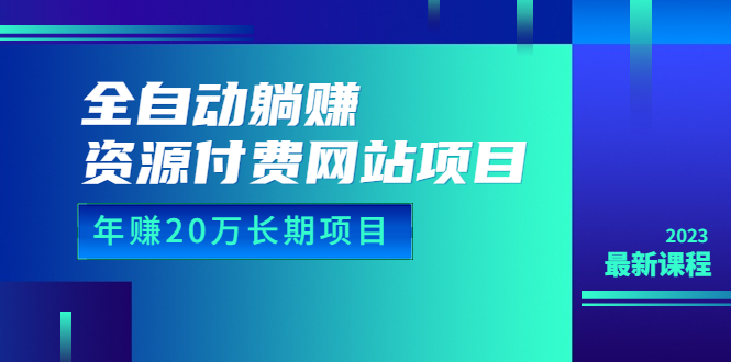 （6483期）全自动躺赚资源付费网站项目：年赚20万长期项目（详细教程+源码）23年更新-汇课新知资源网