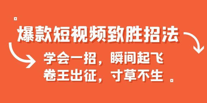（6569期）爆款短视频致胜招法，学会一招，瞬间起飞，卷王出征，寸草不生-汇课新知资源网