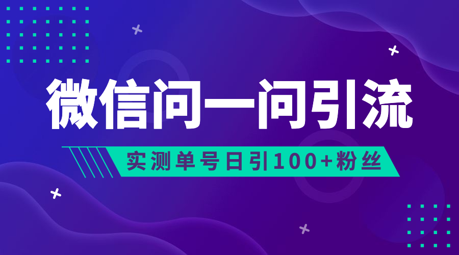（6678期）流量风口：微信问一问，可引流到公众号及视频号，实测单号日引流100+-汇课新知资源网