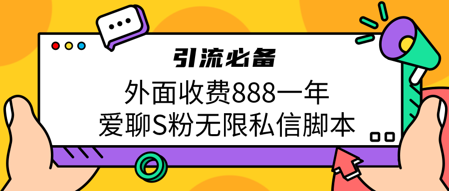 （6740期）引流S粉必备外面收费888一年的爱聊app无限私信脚本-汇课新知资源网
