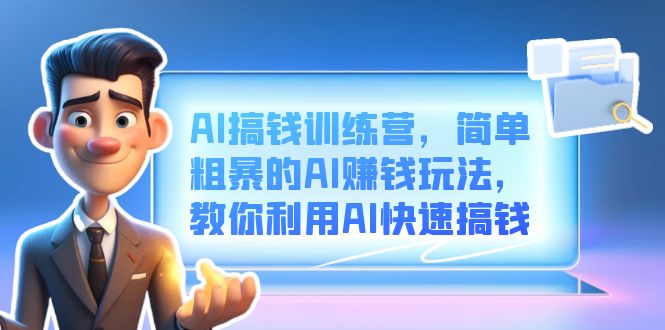 （6771期）AI搞钱训练营，简单粗暴的AI赚钱玩法，教你利用AI快速搞钱-汇课新知资源网