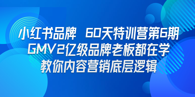 （6798期）小红书品牌 60天特训营第6期 GMV2亿级品牌老板都在学 教你内容营销底层逻辑-汇课新知资源网