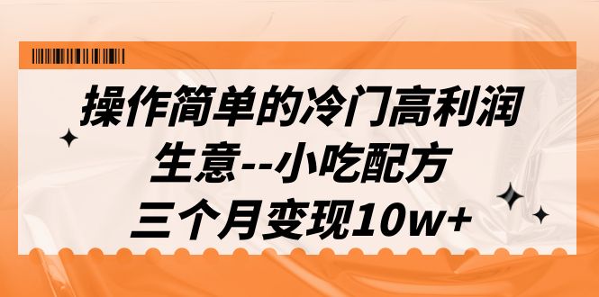 （6870期）操作简单的冷门高利润生意–小吃配方，三个月变现10w+（教程+配方资料）-汇课新知资源网