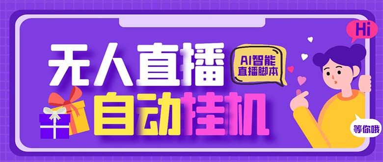 （6905期）最新AI全自动无人直播挂机，24小时无人直播间，AI全自动智能语音弹幕互动-汇课新知资源网