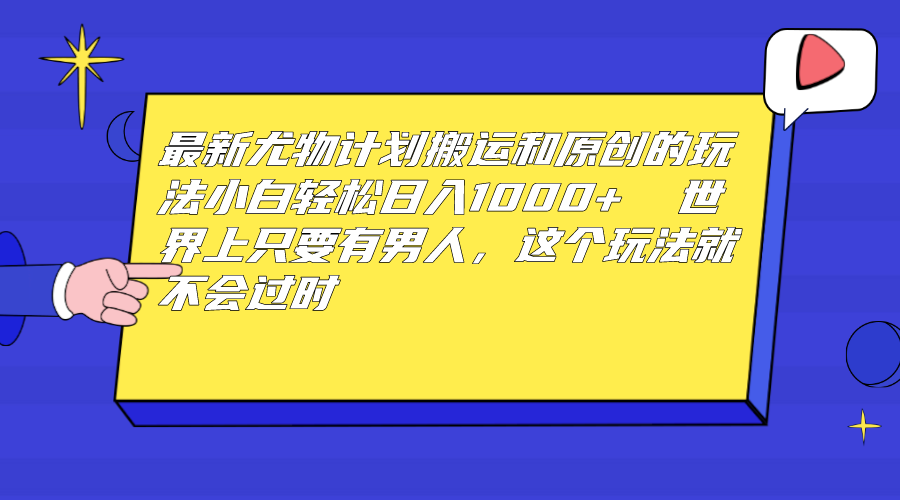 （6949期）最新尤物计划搬运和原创玩法：小白日入1000+ 世上只要有男人，玩法就不过时-汇课新知资源网