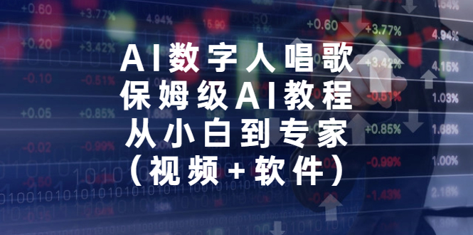 （6966期）AI数字人唱歌，保姆级AI教程，从小白到专家（视频+软件）-汇课新知资源网