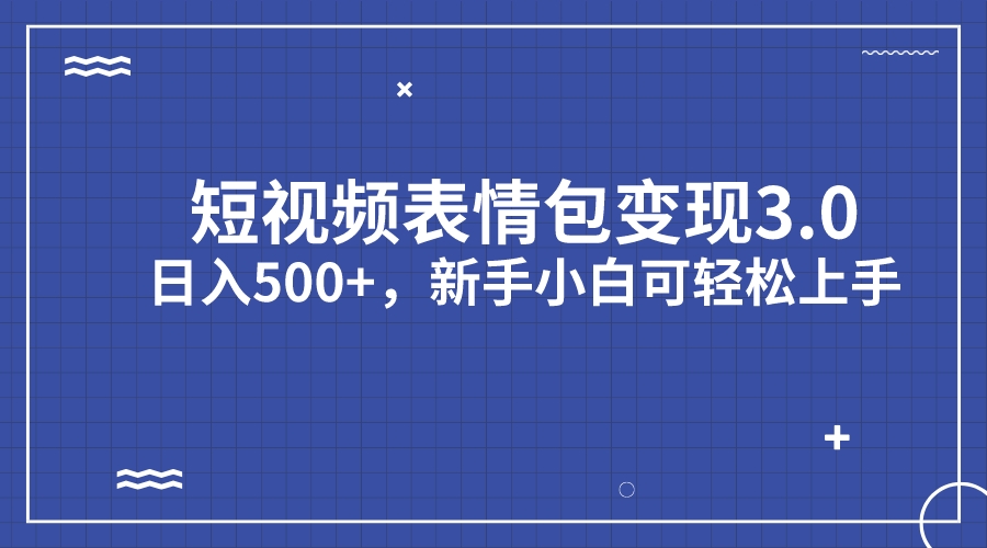 （7032期）短视频表情包变现项目3.0，日入500+，新手小白轻松上手（教程+资料）-汇课新知资源网