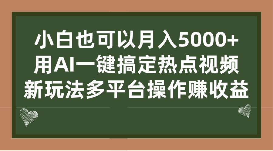 （7084期）小白也可以月入5000+， 用AI一键搞定热点视频， 新玩法多平台操作赚收益-汇课新知资源网