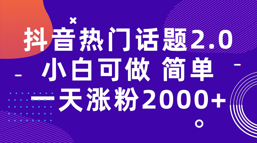 （7148期）抖音热门话题玩法2.0，一天涨粉2000+（附软件+素材）-汇课新知资源网