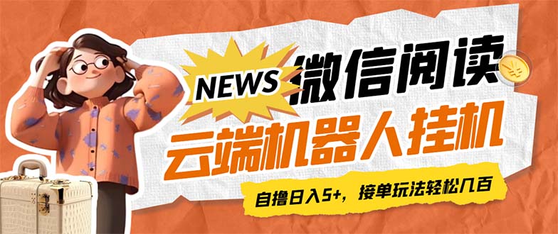 （7208期）最新微信阅读多平台云端挂机全自动脚本，单号利润5+，接单玩法日入500+…-汇课新知资源网