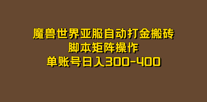 （7289期）魔兽世界亚服自动打金搬砖，脚本矩阵操作，单账号日入300-400-汇课新知资源网
