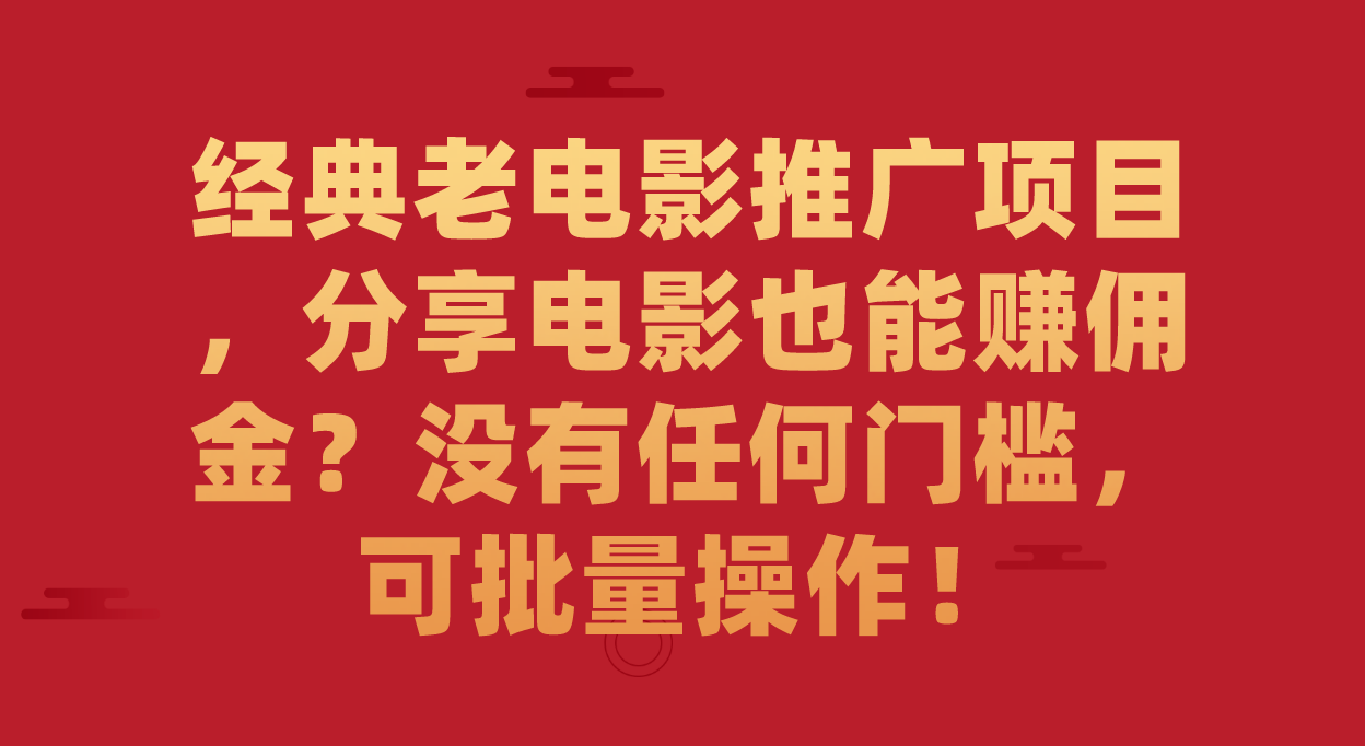 （7329期）经典老电影推广项目，分享电影也能赚佣金？没有任何门槛，可批量操作！-汇课新知资源网