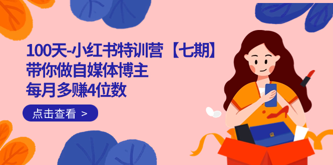（7334期）100天-小红书特训营【七期】带你做自媒体博主 每月多赚4位数  IP账号全指南-汇课新知资源网