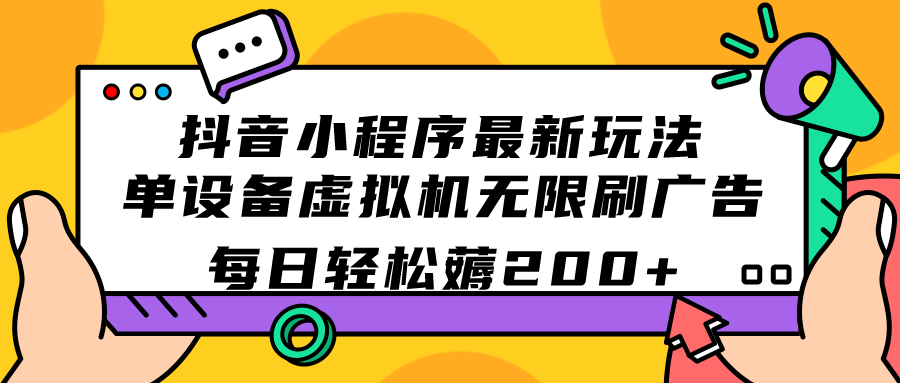（7371期）抖音小程序最新玩法  单设备虚拟机无限刷广告 每日轻松薅200+-汇课新知资源网