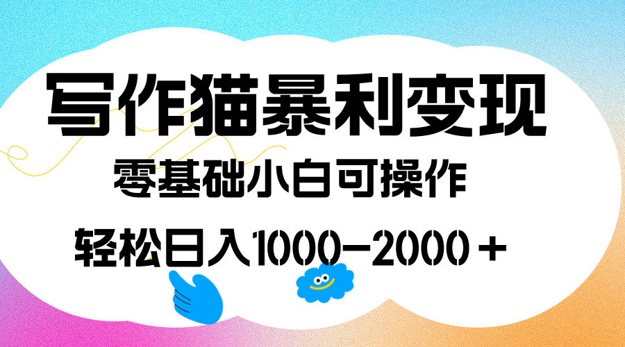 （7423期）写作猫暴利变现，日入1000-2000＋，0基础小白可做，附保姆级教程-汇课新知资源网
