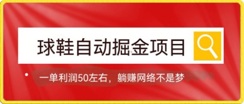 （7427期）球鞋自动掘金项目，0投资，每单利润50+躺赚变现不是梦-汇课新知资源网