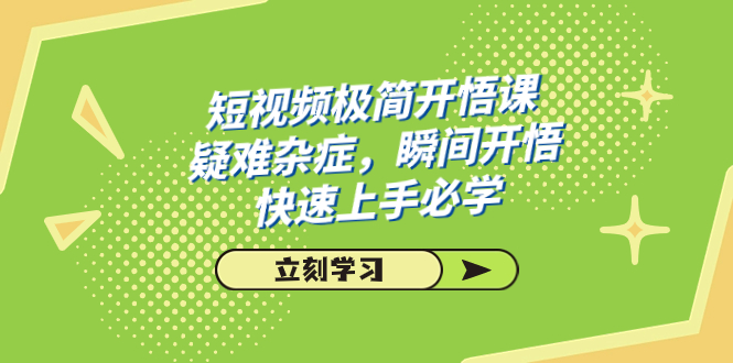 （7544期）短视频极简-开悟课，疑难杂症，瞬间开悟，快速上手必学（28节课）-汇课新知资源网