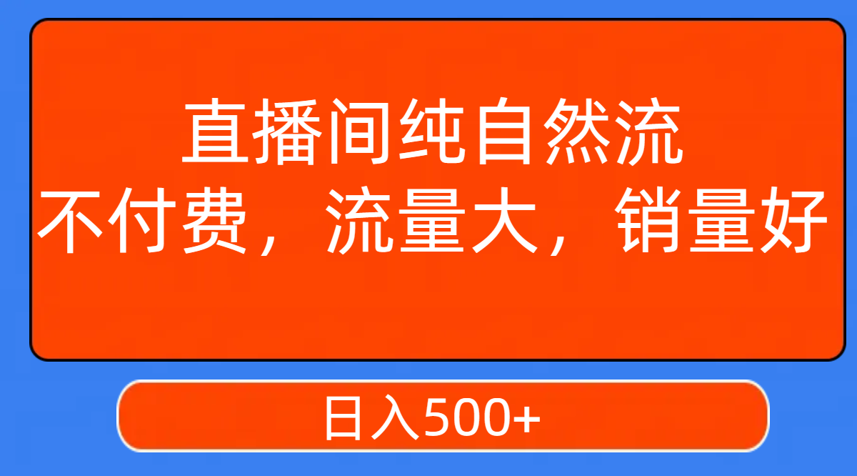 （7622期）直播间纯自然流，不付费，流量大，销量好，日入500+-汇课新知资源网