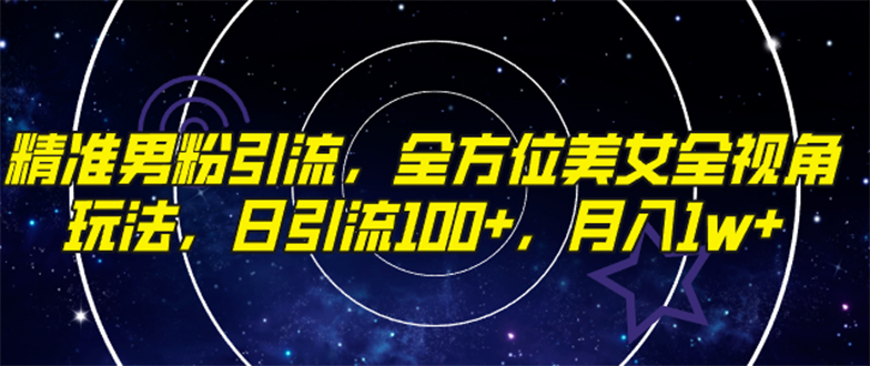 （7639期）精准男粉引流，全方位美女全视角玩法，日引流100+，月入1w-汇课新知资源网