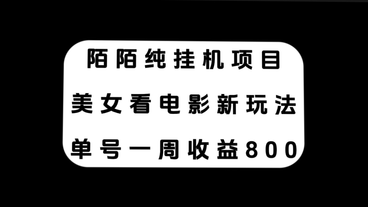 （7651期）陌陌纯挂机项目，美女看电影新玩法，单号一周收益800+-汇课新知资源网