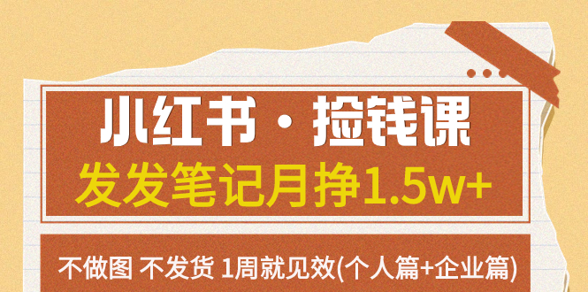 （7669期）小红书·捡钱课 发发笔记月挣1.5w+不做图 不发货 1周就见效(个人篇+企业篇)-汇课新知资源网