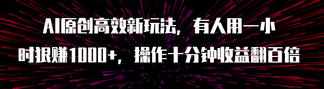 （7700期）AI原创高效新玩法，有人用一小时狠赚1000+操作十分钟收益翻百倍（附软件）-汇课新知资源网