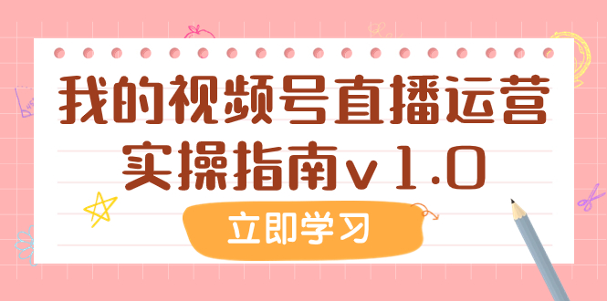（7775期）某公众号付费文章：我的视频号直播运营实操指南v1.0-汇课新知资源网