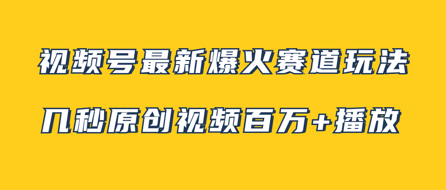 （7917期）视频号最新爆火赛道玩法，几秒视频可达百万播放，小白即可操作（附素材）-汇课新知资源网