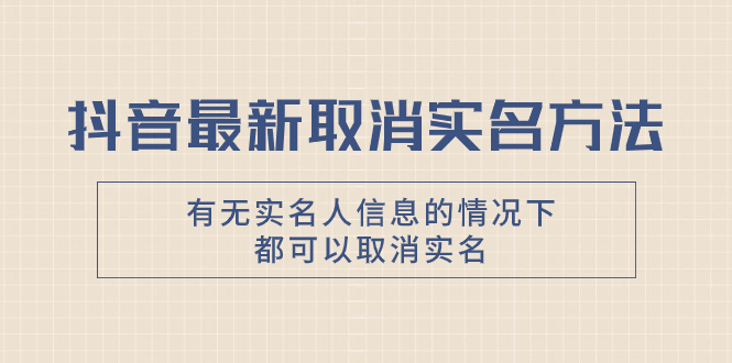 （7961期）抖音最新取消实名方法，有无实名人信息的情况下都可以取消实名，自测【-汇课新知资源网