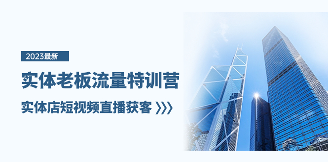 （8109期）实体老板-流量特训营，实体店短视频直播获客（6节课）-汇课新知资源网